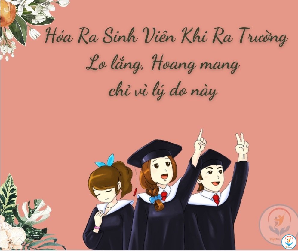 HÓA RA SINH VIÊN KHI RA TRƯỜNG LẠI LO LẮNG VÀ HOANG MANG VÌ LÝ DO NÀY