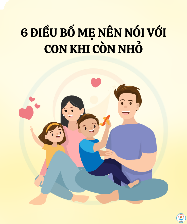 6 ĐIỀU BỐ MẸ NÊN NÓI VỚI CON KHI CÒN NHỎ